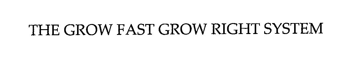  THE GROWFASTGROWRIGHT SYSTEM