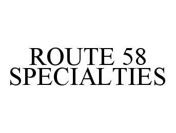  ROUTE 58 SPECIALTIES