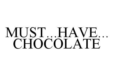  MUST...HAVE...CHOCOLATE