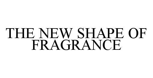  THE NEW SHAPE OF FRAGRANCE