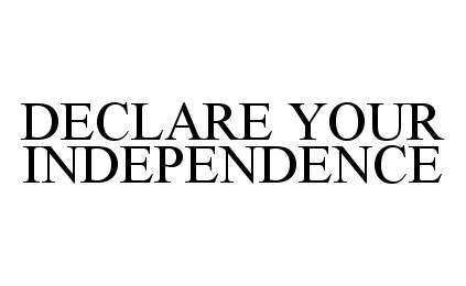 Trademark Logo DECLARE YOUR INDEPENDENCE