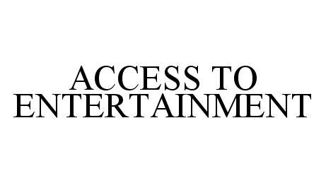  ACCESS TO ENTERTAINMENT