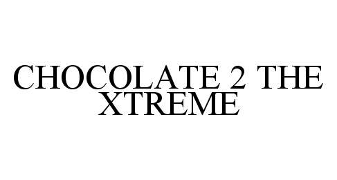 Trademark Logo CHOCOLATE 2 THE XTREME