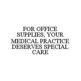  FOR OFFICE SUPPLIES, YOUR MEDICAL PRACTICE DESERVES SPECIAL CARE