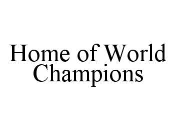  HOME OF WORLD CHAMPIONS