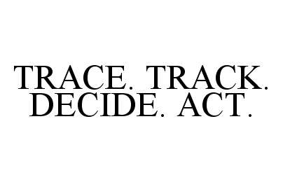 Trademark Logo TRACE. TRACK. DECIDE. ACT.