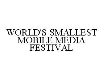 Trademark Logo WORLD'S SMALLEST MOBILE MEDIA FESTIVAL