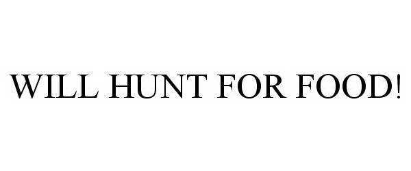  WILL HUNT FOR FOOD!