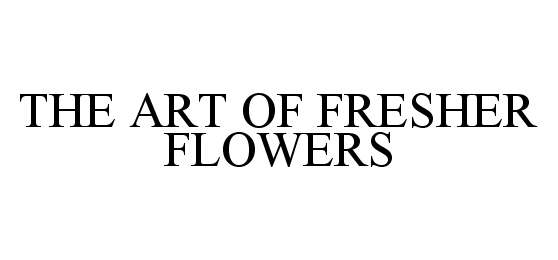  THE ART OF FRESHER FLOWERS