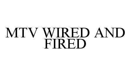  MTV WIRED AND FIRED
