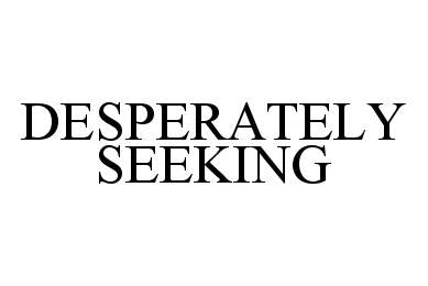  DESPERATELY SEEKING