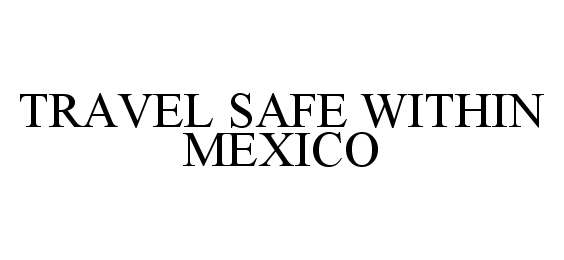  TRAVEL SAFE WITHIN MEXICO