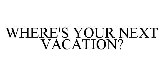  WHERE'S YOUR NEXT VACATION?