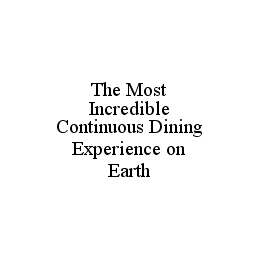 THE MOST INCREDIBLE CONTINUOUS DINING EXPERIENCE ON EARTH