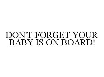  DON'T FORGET YOUR BABY IS ON BOARD!