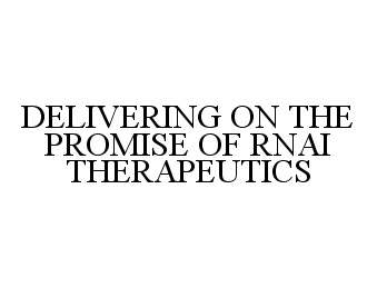  DELIVERING ON THE PROMISE OF RNAI THERAPEUTICS