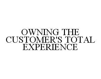  OWNING THE CUSTOMER'S TOTAL EXPERIENCE