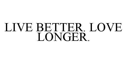  LIVE BETTER. LOVE LONGER.