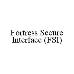 Trademark Logo FORTRESS SECURE INTERFACE (FSI)