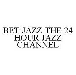 Trademark Logo BET JAZZ THE 24 HOUR JAZZ CHANNEL