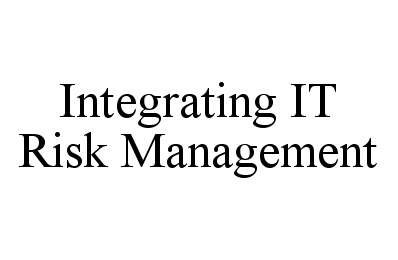  INTEGRATING IT RISK MANAGEMENT