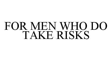  FOR MEN WHO DO TAKE RISKS