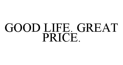  GOOD LIFE. GREAT PRICE.