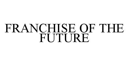  FRANCHISE OF THE FUTURE