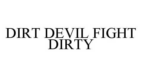  DIRT DEVIL FIGHT DIRTY