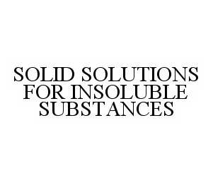  SOLID SOLUTIONS FOR INSOLUBLE SUBSTANCES