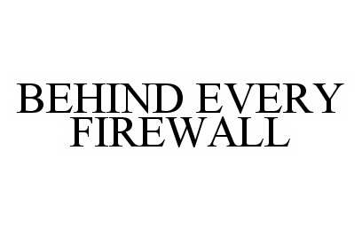  BEHIND EVERY FIREWALL