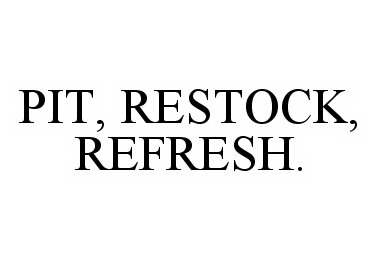  PIT, RESTOCK, REFRESH.