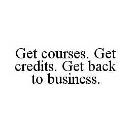  GET COURSES. GET CREDITS. GET BACK TO BUSINESS.