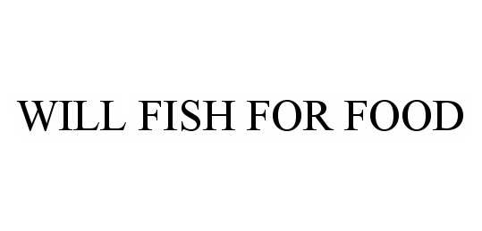 Trademark Logo WILL FISH FOR FOOD