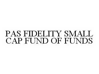  PAS FIDELITY SMALL CAP FUND OF FUNDS