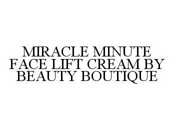 Trademark Logo MIRACLE MINUTE FACE LIFT CREAM BY BEAUTY BOUTIQUE