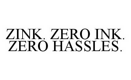Trademark Logo ZINK. ZERO INK. ZERO HASSLES.