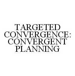  TARGETED CONVERGENCE: CONVERGENT PLANNING