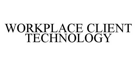 Trademark Logo WORKPLACE CLIENT TECHNOLOGY