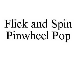 Trademark Logo FLICK AND SPIN PINWHEEL POP