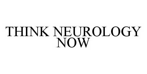  THINK NEUROLOGY NOW