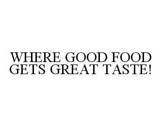 Trademark Logo WHERE GOOD FOOD GETS GREAT TASTE!