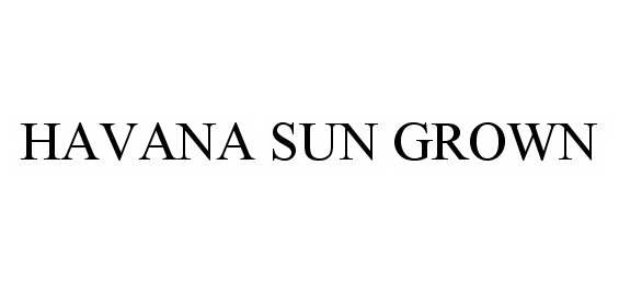 Trademark Logo HAVANA SUN GROWN