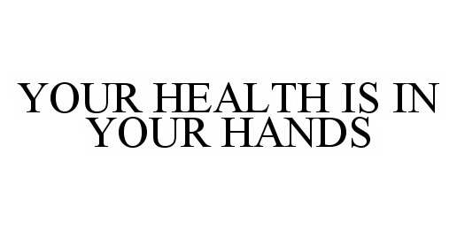  YOUR HEALTH IS IN YOUR HANDS