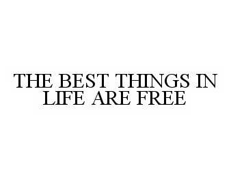 THE BEST THINGS IN LIFE ARE FREE
