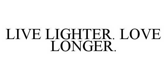  LIVE LIGHTER. LOVE LONGER.