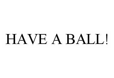 HAVE A BALL!