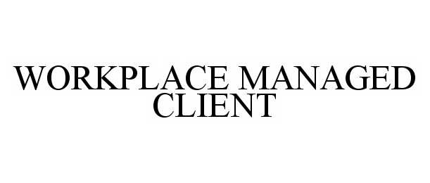 Trademark Logo WORKPLACE MANAGED CLIENT