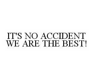 IT'S NO ACCIDENT WE ARE THE BEST!