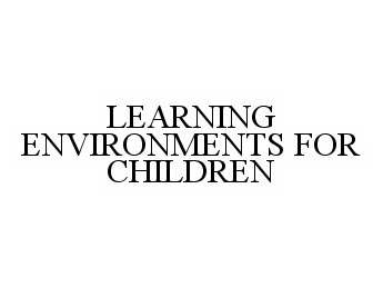 Trademark Logo LEARNING ENVIRONMENTS FOR CHILDREN